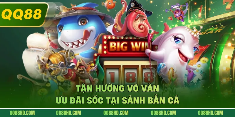 Tận hưởng vô vàn ưu đãi sốc tại sảnh bắn cá